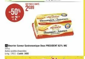 soit par 2 l'unité:  autres variétés disponibles le kg: 1711-l'unité: 385  jak  president beurrier saveur doux  a beurrier saveur gastronomique doux president 82% mg 225 g  president beurrier saveur 