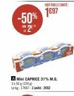 -50% 2⁹"  a mini caprice 31% m.g. 3x50 g (150 g) lekg: 17647-l'unité: 2662  soit par 2 l'unité  1697 