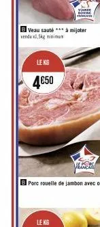 b veau sauté à mijoter  vendu xl,5kg minimum  le kg  4€50  b porc rouelle de jambon avec os  viande  le kg 