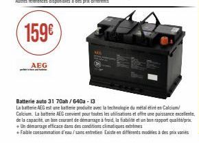 AEG  Batterie auto 31 70sh/640a - 13  La batterie AEG est une batterie produite avec la technologie du métal étiré en Calcium/ Calcium. La batterie AEG convient pour toutes les utilisations et offre u