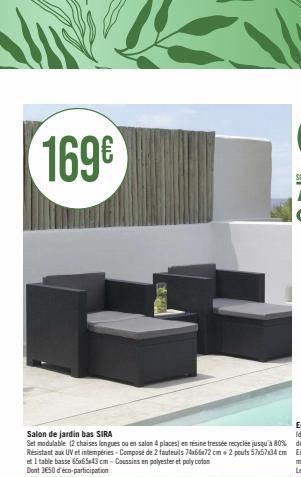 169€  Salon de jardin bas SIRA  Set modulable (2 chaises longues ou en salon 4 places) en résine tressée recyclée jusqu'à 80% Résistant aux UV et intempéries -Composé de 2 fauteuils 74x66x72 cm + 2 po