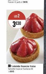 LES 2 3€30  C Tartelette financier fraise Tartelette financier framboise X4 à 6645 