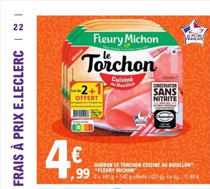 22  Lot de  NOUVEAU  OFFERT  Fleury Michon  Torchon  Cuisine au Bouillon  2+1  JAMBON LE TORCHON CUISINE AU BOUILLON "FLEURY MICHON"  99 2x 140 g + 140 g offerts (420g) Le kg: 11,88 €.  13-4173 SEX XM