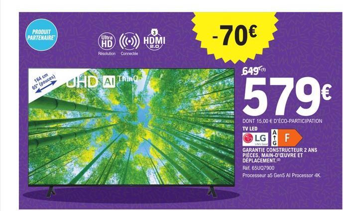 PRODUIT PARTENAIRE  164 cm 65" (pouces)  HD (())) HDMI  Résolution Connectée  OHD AIThing  -70€  649  579€  DONT 15,00 € D'ÉCO-PARTICIPATION TV LED  LG F  Lider God  GARANTIE CONSTRUCTEUR 2 ANS PIÈCES