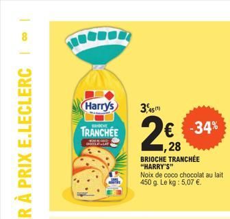 Harrys 3,45¹)  TRANCHÉE  0000 CROTEATEAT  BRIOCHE TRANCHÉE "HARRY'S"  Noix de coco chocolat au lait 450 g. Le kg: 5,07 €.  € -34%  ,28 