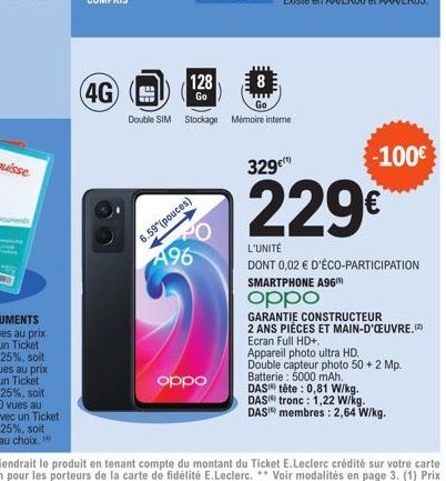 (4G)  99  128  Go  6.59"(pouces)  A96  oppo  Go  Double SIM Stockage Mémoire interne  -100€  329€  229€  L'UNITÉ  DONT 0,02 € D'ÉCO-PARTICIPATION SMARTPHONE A96)  oppo  GARANTIE CONSTRUCTEUR  2 ANS PI