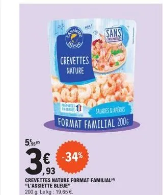 95 (2)  3€ -34%  crevettes nature  preparees en verde  crevettes nature format familial "l'assiette bleue" 200 g. le kg: 19,65 €.  salades & aperos  format familial 2006  sans  cand prod  