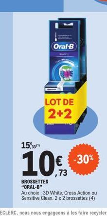 15,33¹)  Oral-B  LOT DE 2+2  BROSSETTES "ORAL-B"  € -30% ,73  Au choix: 3D White, Cross Action ou Sensitive Clean. 2 x 2 brossettes (4) 