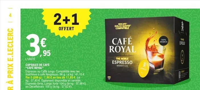 ,95  l'unité  capsules de café  "café royal"  espresso ou caffé lungo. compatible avec les machines à café nespresso. 96 g. le kg 41,15 €. par 3 (288 g): 7,90 € au lieu de 11,85 €. le kg 27,43 €. egal