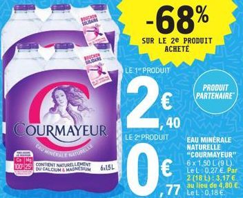 I COURMAYEUR  AU MINERALE NATURELLE  CONTIENT NATURELLEMENT DU CALCIUM & MAGNESIUM  BOUCHON SOLGAN  BOUCHON  SOLGAN  6.15L  -68%  SUR LE 2e PRODUIT ACHETÉ  LE 1" PRODUIT  2€  ,40  LE 2º PRODUIT  0€  P