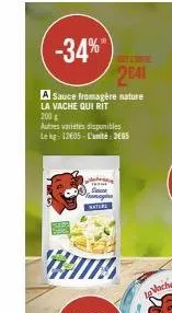 -34% ™  2641  a sauce fromagère nature la vache qui rit  200  autres varietes disponibles lekg: 12€05-l'unité: 365  natur 