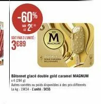 -60%  2⁰  ser  le  soit par 2 l'unité:  3€89  co  m  machum  4 img  gold carshi billionaire  bâtonnet glacé double gold caramel magnum x4 (284) autres variétés au poids disponibles à des prix différen