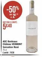 -50% 2e  328  soit par 2 l'unité:  5€40  aoc bordeaux château vermont sensation rosé 75 dl l'unité:7620  vermont 