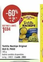 -60%  25"  soit par 2 l'unité:  1684  sur le  tortilla nachips original old el paso  autres varetes disponibles lekg: 14€22-l'unité: 2663  oldelpaso  tortilla nachips  bassinal mall 