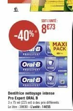 -40%"  proexpert  soit l'unité:  8€73  oral-b  proexpert  oral-b  proexpert  dentifrice nettoyage intense  pro expert oral b  3 x 75 ml (225 ml) à des prix différents le litre-38680-l'unité: 14€55  ma