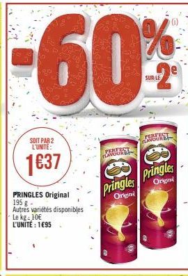 SOIT PAR 2 L'UNITÉ:  1637  PRINGLES Original 195 g Autres variétés disponibles Le kg: 10€ L'UNITÉ : 1€95  PERFECT FLAVOUR  Pringles Pringles  Original  Original  IPADDLEBCE 