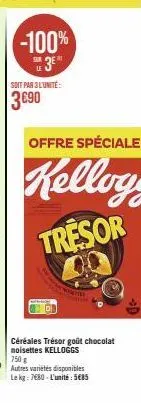 -100%  de 3e"  soit par 3 l'unité  3690  offre spéciale  kellogg  tresor  céréales trésor goût chocolat noisettes kelloggs 750 g autres variétés disponibles le kg: 7680-l'unité: 585 