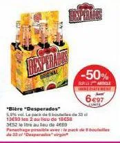 briginal  *bière "desperados"  5,9% vol le pack de bouteilles de 33 d 13e93 les 2 au lieu de 18€58  3652 le litre au lieu de 4€69 panachage possible avec : le pack de 6 bouteilles of "desperadosvirgan