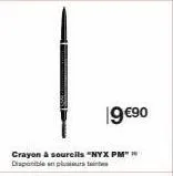 19 €90  crayon à sourcils "nyx pm" disponible en plus 