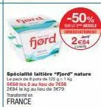 fjørd  -50%  sale article  mediatemany  284  spécialité laitière "fjord" nature le pack de 8 pots de 125 g = 1 kg se68 les 2 au lieu de 7€58 2e84 le kg au lieu de 3€79 transforme  france 