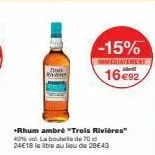 trak  -15%  immediatement  16 €92  +rhum ambré "trois rivières" 40% vol. la bouteille de 70 c 24e18 le libre au lieu de 28€43 