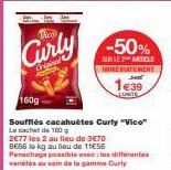 Curly  Original  -50%  SUR LE ARTICLE BATEMENT  2€77 les 2 au lieu de 3€70 BE66 lo kg au lieu de 11€56  160g  Soufflés cacahuètes Curly "Vico" Le sachet de 160  1€39  LUNITE  Panachage possible : les 
