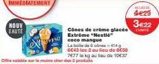 NOUV EAUTE  ma  Ofeble moins cher des 2 produits  coco mangue  La boite de 6 c414 g 6643 les 2 au lieu de 8€58  7677 le kg au lieu de 10€37  Cônes de crème glacée c Extrême "Nestlé  ALIE  4e29 