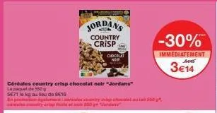 céréales country crisp chocolat noir "jordans"  lep  de 550  se71 to kg au lieu de 8€16  togalmente y chocolat 550  jordans  country  crisp  chocolat nor  -30%  immediatement ae  3€14 