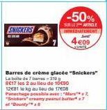 SNICKERS  -50%  SUR LE ARTICLE IMMEDIATEMENT  4€09  Barres de crème glacée "Snickers" La boite de 7 bars-310 g 8E17 les 2 au lieu de 10€90 12€81 le kg au lieu de 17€08 Patachage possible avec:"Muz  Sn