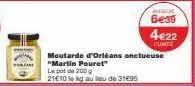 hilde  6e39  moutarde d'orléans onctueuse "martin pouret"  le pot de 200 g 21€10 le kg au lieu de 31€95  4€22  l'units 