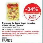 pommes de terre thym tomates olives citron "lunor" la barquette de 250g 9€24 le kg au lieu de 14€  en promotion également: lantilles, cartes  et oignons 220 g, rz, poinaux, lait de coco at curry 220g 