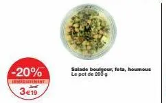 -20%  immediatement  3e19  salade boulgour, feta, houmous le pot de 200 g  