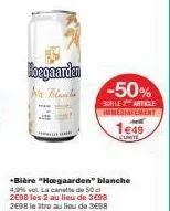 hoegaarden wa blansk  -50%  sur le 2 article immédiatement  149  eunite  +bière "hoegaarden" blanche 4,9% vol. la canette de 50 d 2698 les 2 au lieu de 3698 2698 le tre au lieu de 3€98 