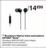 14€99  écouteurs filaires intra-auriculaires ex15ap "sony" ecouteurs mor-exisap microintr  disponible en noir ou blanc dont 001 dico-participation 