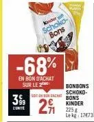 399  l'unite  kinder schoko-bons  -68%  en bon d'achat sur le 2  that  mam  the  bonbons schoko- non ac bons  21  kinder  225 g lekg: 17€73 