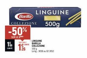 1%  L'UNITÉ  -50%  SUR LE 2  Barilla  COLLEZIONE  LINGUINE  500g  SOT FAR  LINGUINE BARILLA CUNE COLLEZIONE 26 500 g Le kg: 3638 ou X2 252 