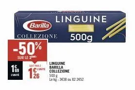 1%  l'unité  -50%  sur le 2  barilla  collezione  linguine  500g  sot far  linguine barilla cune collezione 26 500 g le kg: 3638 ou x2 252 