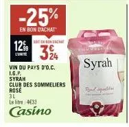12%  l'unite  -25%  en bon d'achat  soten bondacht  324  vin du pays d'o.c. l.g.p.  syrah  club des sommeliers rosé  3l  le litre: 4633  casino  syrah  band qu 