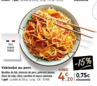 perc origine france  yakisoba au porc  nouilles de blé, émincés de porc, poivrons jaunes,  fèves de soja, chou, carottes et sauce yakisoba  1 part-la boite de 350 g - le kg: 12€-87488  4,95€  -15%  € 