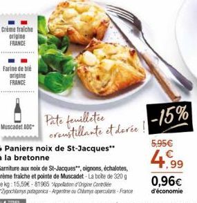 Crème fraiche origine FRANCE  Farine de blé origine FRANCE  Muscadet ABC- Pate feuilletee oroustillante et dorée  4 Paniers noix de St-Jacques" à la bretonne  -15%  5,95€  4.99  0,96€  d'économie 