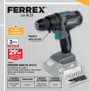 ferrex™  par aldi  17 mèches et forêts inclus  3 ans  garantie  2999  l'unité-b150 contribution recyclage  ferrex  perceuse sans fil 20 v  25 positions de couple.  avec fonction arrêt rapide et clip c