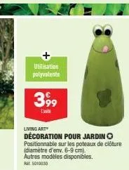 utilisation polyvalente  399  l'uni  living art  décoration pour jardin  positionnable sur les poteaux de clôture  (diamètre d'env. 6-9 cm).  autres modèles disponibles. 5010030 