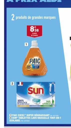 2 produits de grandes marques  8⁹8  Le 2produ  2  100% EFFICACE  PAIC  Excel  PAIC EXCEL SUPER DEGRAISSANT 2 SUN TABLETTES LAVE-VAISSELLE TOUT-EN-1 ECOLABEL  Sun  YOUT! 