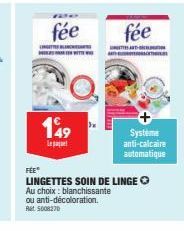 199  Le pa  fée  ATTES BLANCHEGAMERS  fée  THAm  Système anti-calcaire automatique  FÉEⓇ  LINGETTES SOIN DE LINGE O Au choix: blanchissante ou anti-décoloration. Ret 5008270 