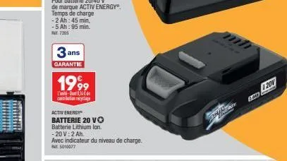 -2 ah: 45 min, - 5 ah: 95 min. rt. 7205  3a  garantie  ans  1999  l'u-134 contribution recyclage  activ energy"  batterie 20 vo  batterie lithium ion.  - 20 v: 2 ah.  avec indicateur du niveau de char