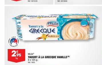 LAIT  FRANÇAIS  2,95  1kg  Yaourt à la  GRECQUE  Milsa  VANILLE  MILSA  YAOURT À LA GRECQUE VANILLE 8 x 125 g.  Rat 1620 