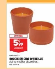 au choix  599  l'  living art"  bougie en cire d'abeille  autres modèles disponibles. 5010036 