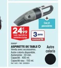 2499  l'- 30€ de contribution recyclage  3 ans  garantie  quigg  aspirette de table ⓒ vendu avec accessoires. autre coloris disponible. autonomie: 30 min. capacité: 400 ml. capacité eau: 150 ml. ret 5