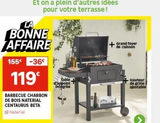 la bonne affaire  155€ -36€  119€  barbecue charbon  de bois naterial centaurus beta naterial  table  d'appoint intégrée  + grand foyer  de cuisson  hauteur de grille ajustable 