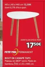 140x l40 x h40 cm 12,50€ dont 0,17€ d'éco-part  dont 0,12 deco-part  1750€  petit prix permanent  bout de canapé taps  plateau en mdf verni. pieds en bambou. 155 x lss x h45 cm 